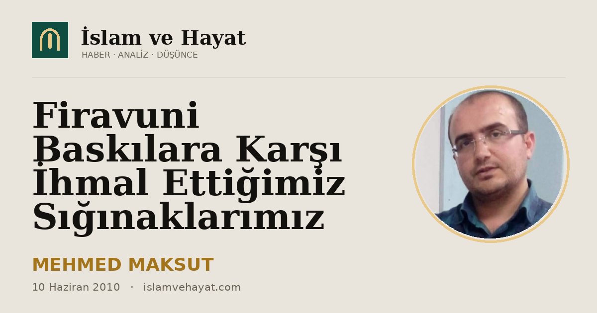 Firavuni Baskılara Karşı İhmal Ettiğimiz Sığınaklarımız