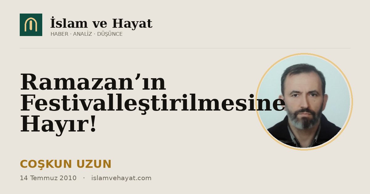 Ramazan’ın Festivalleştirilmesine Hayır!