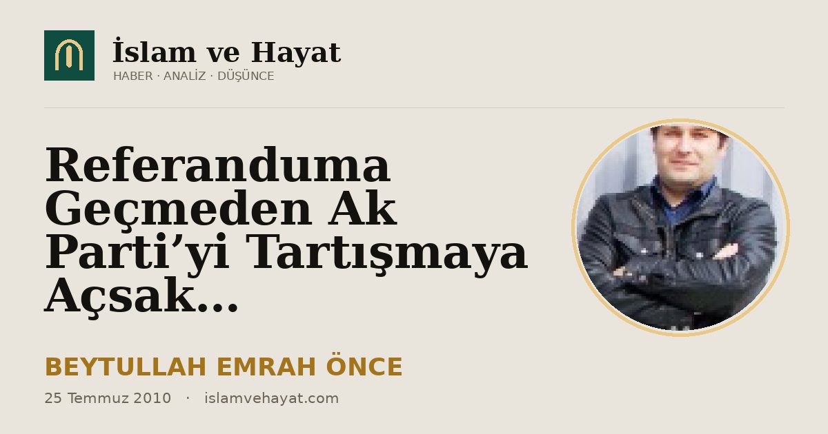 Referanduma Geçmeden Ak Parti’yi Tartışmaya Açsak…
