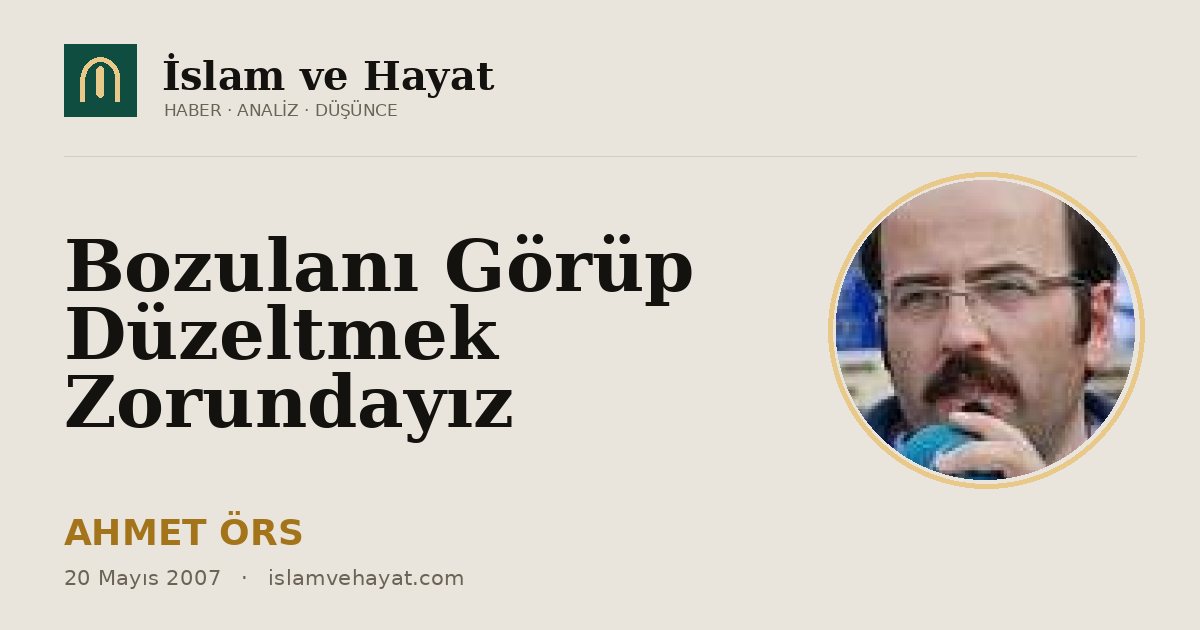 Bozulanı Görüp Düzeltmek Zorundayız