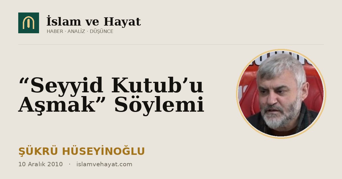 “Seyyid Kutub’u Aşmak” Söylemi