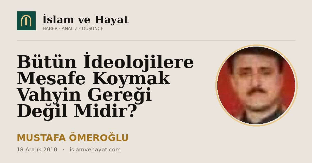 Bütün İdeolojilere Mesafe Koymak Vahyin Gereği Değil Midir?