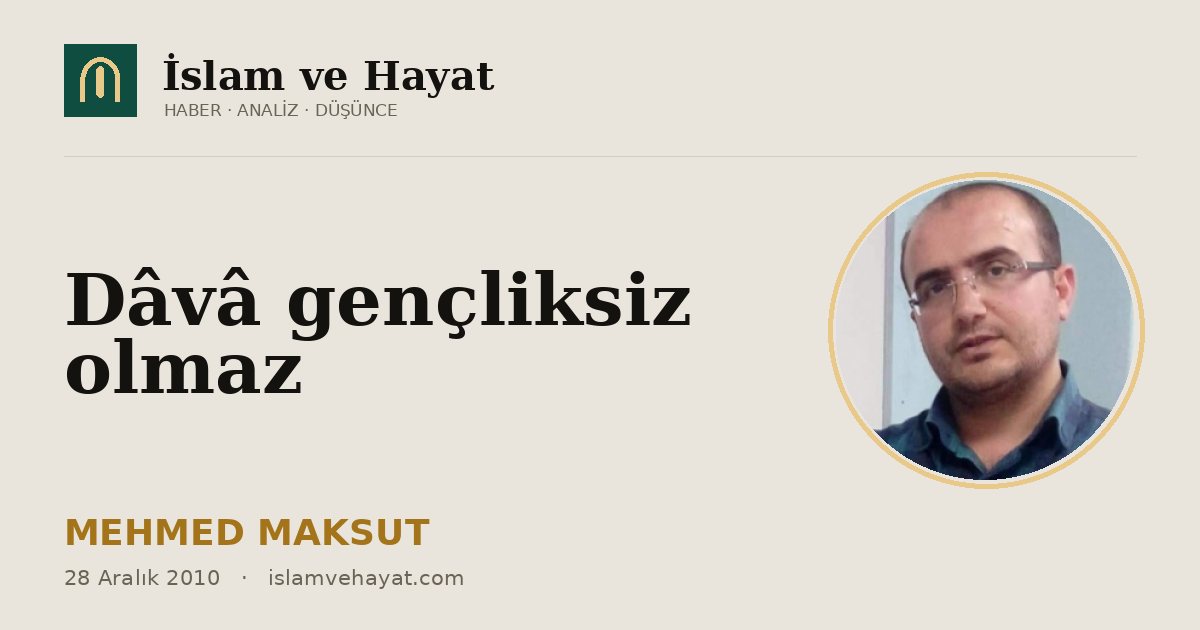 Dâvâ gençliksiz olmaz