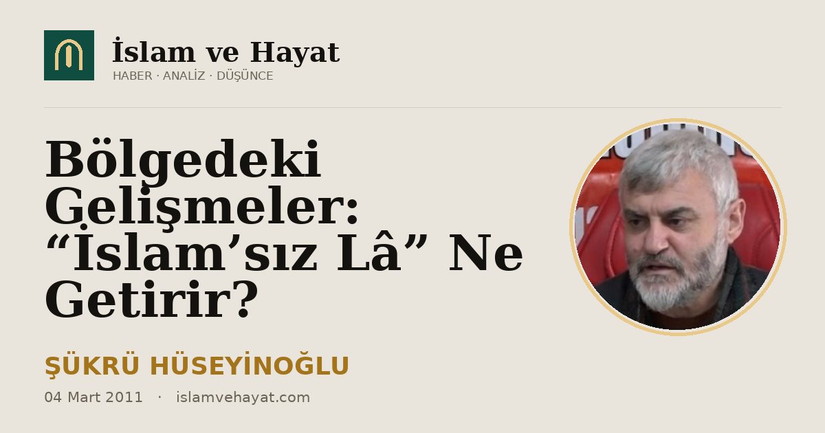 Bölgedeki Gelişmeler: “İslam’sız Lâ” Ne Getirir?