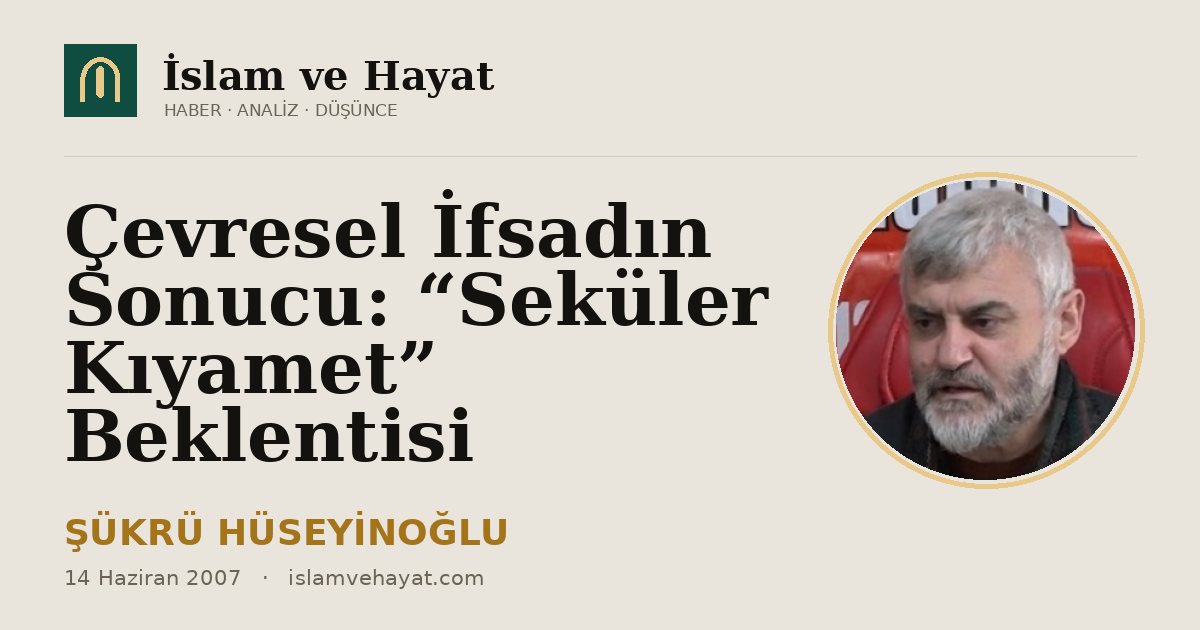 Çevresel İfsadın Sonucu: “Seküler Kıyamet” Beklentisi