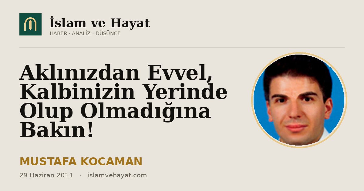 Aklınızdan Evvel, Kalbinizin Yerinde Olup Olmadığına Bakın!