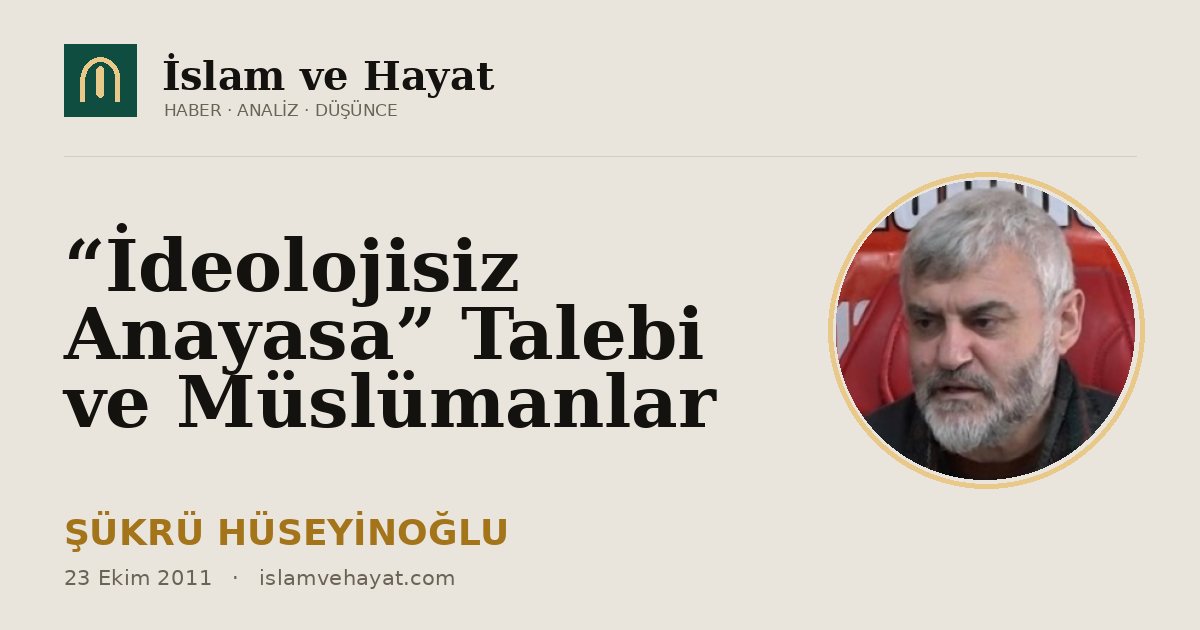 “İdeolojisiz Anayasa” Talebi ve Müslümanlar