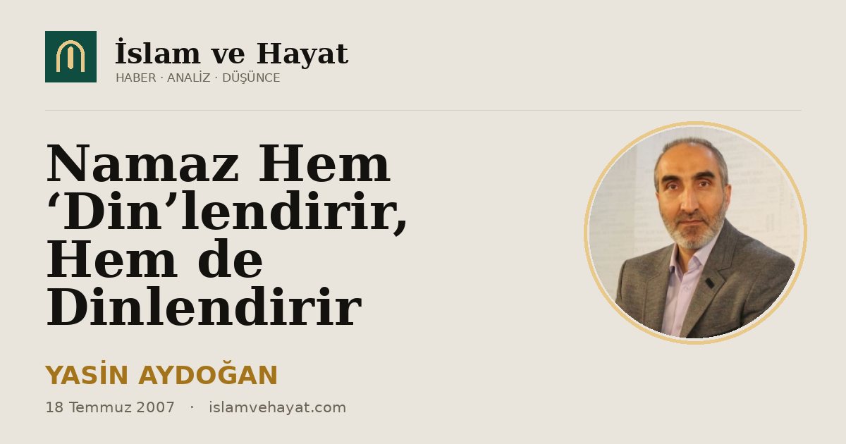 Namaz Hem ‘Din’lendirir, Hem de Dinlendirir