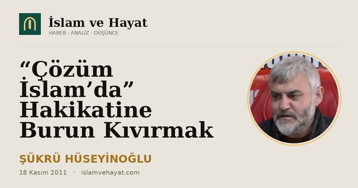 “Çözüm İslam’da” Hakikatine Burun Kıvırmak