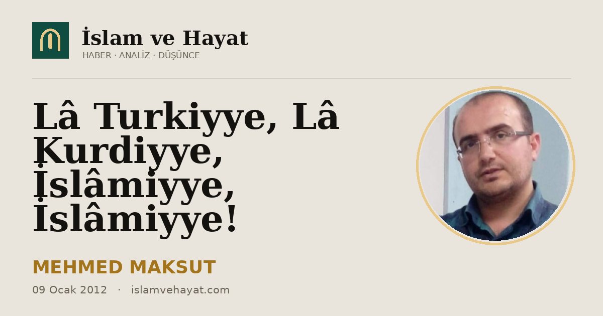 Lâ Turkiyye, Lâ Kurdiyye, İslâmiyye, İslâmiyye!