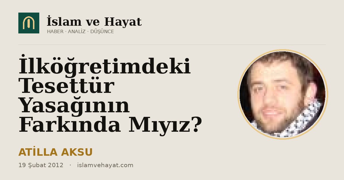 İlköğretimdeki Tesettür Yasağının Farkında Mıyız?
