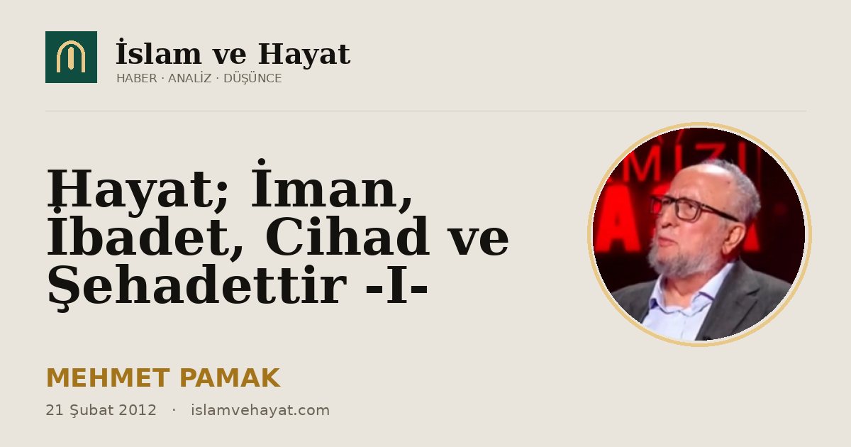 Hayat; İman, İbadet, Cihad ve Şehadettir -I-