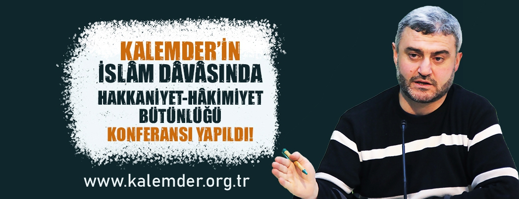 KALEM-DER’İN “İSLÂM DÂVÂSINDA HAKİKAT-HÂKİMİYET BÜTÜNLÜĞÜ” KONFERANSI (VİDEO)