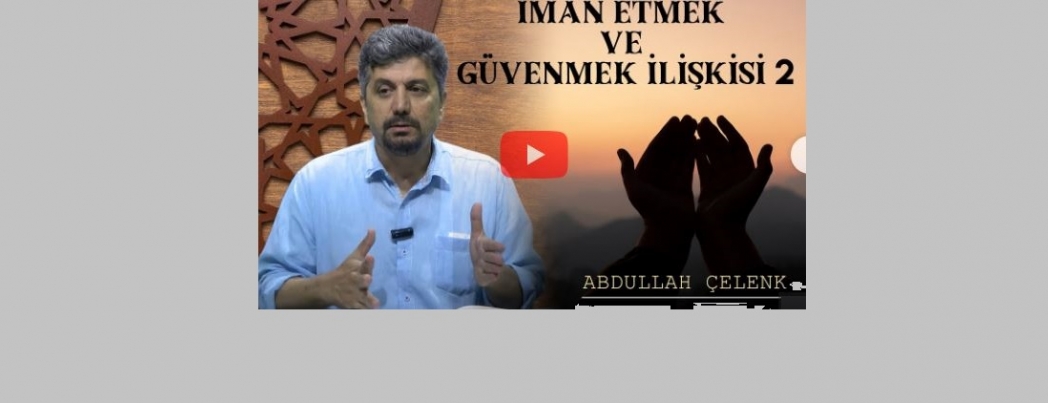İman Etmek ve Güvenmek İlişkisi – II- (VİDEO)