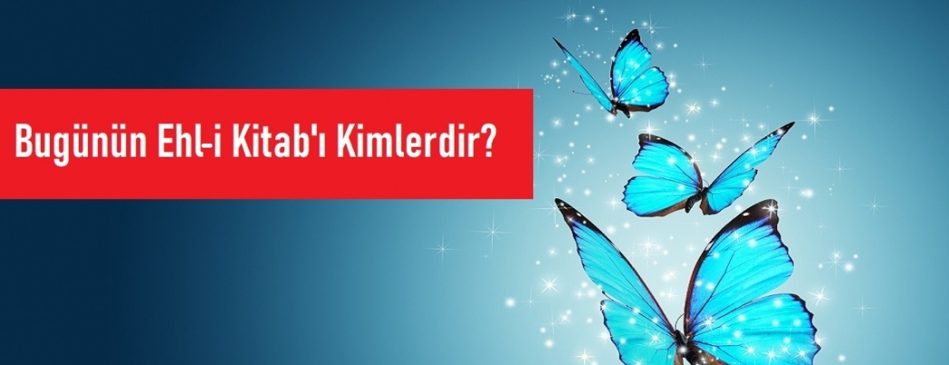 Bugünün Ehl-i Kitab'ı Kimlerdir? (VİDEO)