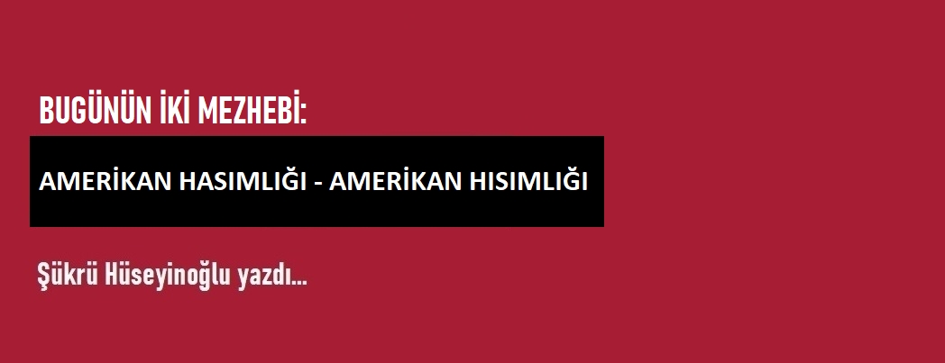 Bugünün İki Mezhebi: Amerikan Hasımlığı - Amerikan Hısımlığı