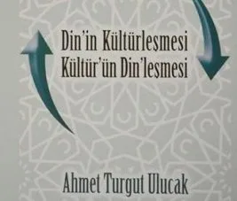 “Dinin Kültürleşmesi, Kültürün Dinleşmesi” çıktı