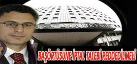 “Başörtüsüne iptal talebi reddedilmeli”
