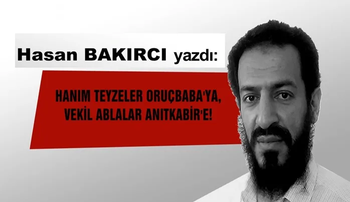 Hanım teyzeler Oruçbaba’ya, vekil ablalar Anıtkabir’e!