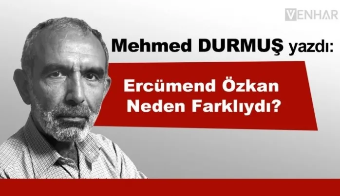 Ercümend Özkan neden farklıydı?