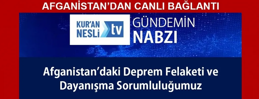 Kur’an Nesli Tv youtube kanalında, Afganistan’dan canlı yayınla depremin etkileri konuşulacak