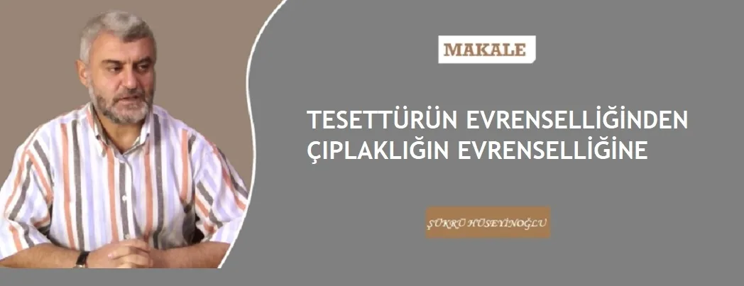 Tesettürün evrenselliğinden, çıplaklığın evrenselliğine