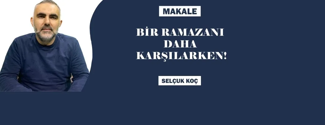 Bir Ramazan’ı daha karşılarken