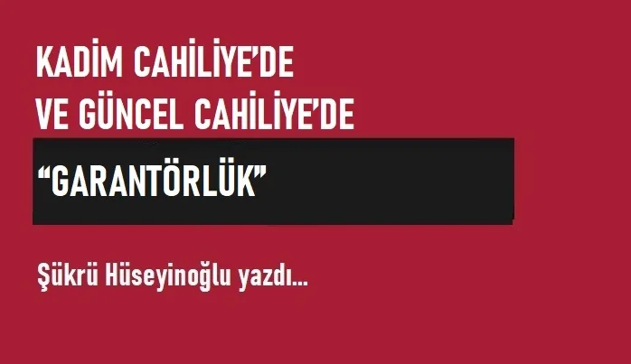 Kadim Cahiliye’de ve Güncel Cahiliye’de “Garantörlük”