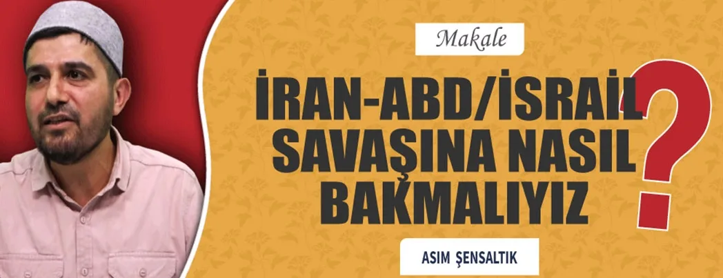 İran-ABD Savaşına Nasıl Bakmalıyız?