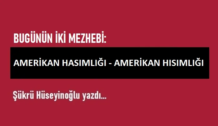 Bugünün İki Mezhebi: Amerikan Hasımlığı - Amerikan Hısımlığı