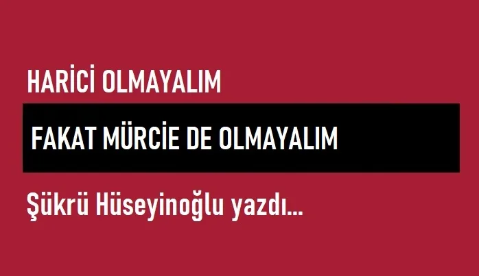Harici Olmayalım, Fakat Mürcie De Olmayalım