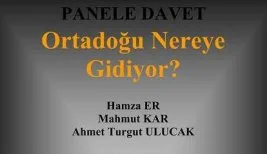 “Ortadoğu Nereye Gidiyor” Paneli’ne dâvet